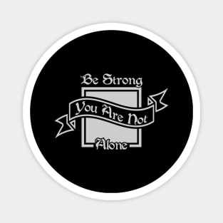 01 - Be Strong You Are Not Alone Magnet